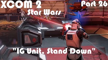"IG Unit, Stand Down" | XCOM 2 WOTC Modded Star Wars Campaign | Part 26