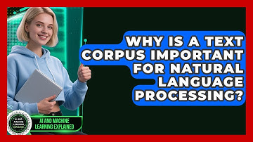 Why Is A Text Corpus Important For Natural Language Processing? - AI and Machine Learning Explained
