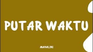 PUTAR WAKTU MAHALINI [LYRICS/LIRIK]🎧