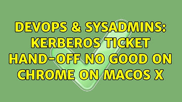 DevOps & SysAdmins: Kerberos Ticket Hand-off No Good on Chrome on macOS X
