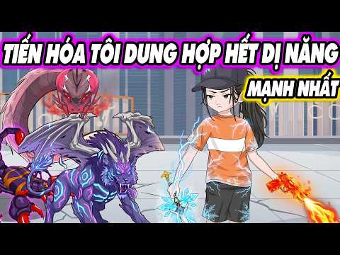 TIẾN HÓA HỆ THỐNG TÔI DUNG HỢP HẾT DỊ NĂNG MẠNH NHẤT