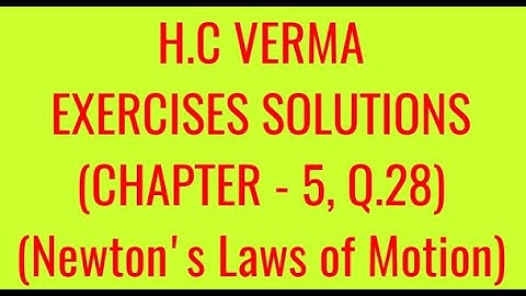 H.C VERMA EXERCISES SOLUTIONS, CHAPTER - 5, (NEWTON