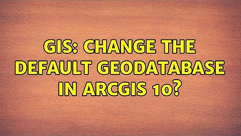 GIS: Change the Default geodatabase in ArcGIS 10?