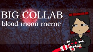 Blood moon meme | big collab (close)[20 part]