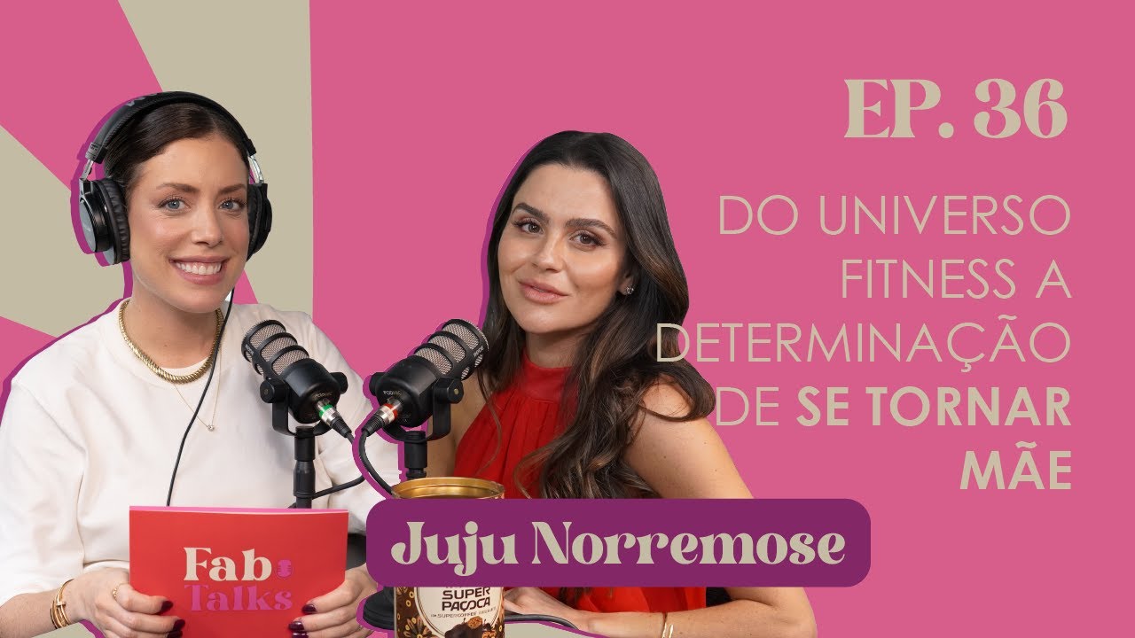 Ep. 36 Do universo fitness a determinação de se tornar mãe - Juju ...