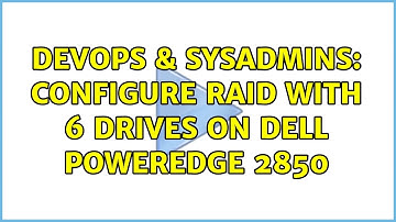 DevOps & SysAdmins: Configure RAID with 6 drives on Dell PowerEdge 2850