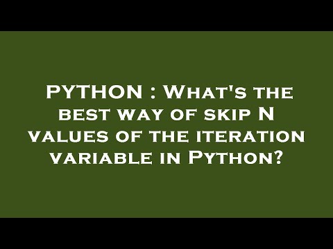 PYTHON : What's the best way of skip N values of the iteration variable in Python?