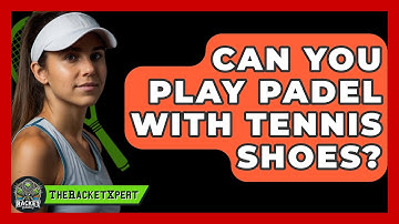Can You Play Padel With Tennis Shoes? - The Racket Xpert