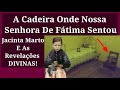 A Cadeira Onde Nossa Senhora De Fátima Sentou,Jacinta Marto e As Revelações Divinas.