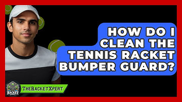 How Do I Clean The Tennis Racket Bumper Guard? - The Racket Xpert
