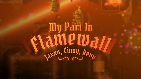 My Part in Flamewall by Narwall and more (ft.@revv_geometrydash and @TheCinnyBun)