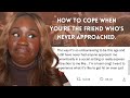 How To Cope When You Re The Friend Who S Never Approached