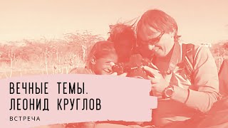 Вечные темы. Леонид Круглов. Встреча