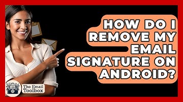 How Do I Remove My Email Signature On Android? - TheEmailToolbox.com