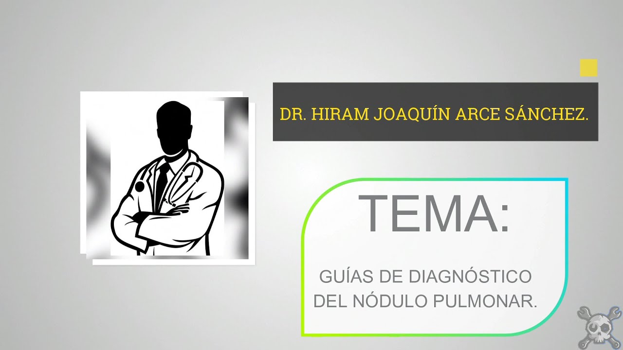 GUÍAS DE DIAGNÓSTICO DEL NÓDULO PULMONAR - DR HIRAM JOAQUÍN ARCE SÁNCHEZ.