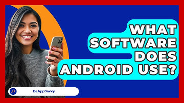 What Software Does Android Use? - Be App Savvy