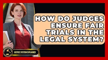How Do Judges Ensure Fair Trials in the Legal System? - Justice System Explained