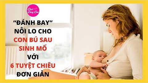 Sinh mổ bao lâu thì cho bé bú