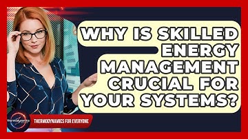Why Is Skilled Energy Management Crucial For Your Systems? - Thermodynamics For Everyone