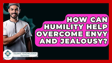 How Can Humility Help Overcome Envy And Jealousy? - Islamic Knowledge Network