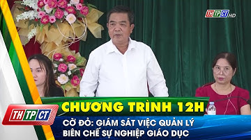Cờ Đỏ: Giám sát việc quản lý biên chế sự nghiệp giáo dục| Cần Thơ TV