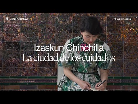 Ideas de Ciudad. Izaskun Chinchilla. La ciudad de los cuidados