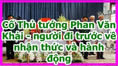 Cố Thủ tướng Phan Văn Khải - người đi trước về nhận thức và hành động