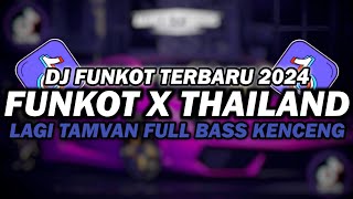 DJ FUNKOT X THAILAND LAGI TAMVAN MASHUP | DJ FUNKOT TERBARU 2024 FULL BASS KENCENG