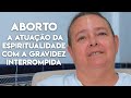 ABORTO - A Atuação da Espiritualidade com a Gravidez Interrompida