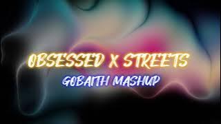 Obsessed x Streets (GOBAITH MASHUP)