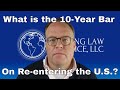 What is the 10-Year Bar on Re-entering the U.S.?