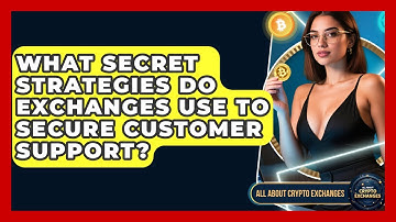 What Secret Strategies Do Exchanges Use To Secure Customer Support? - All About Crypto Exchanges