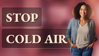 How Can You Stop Cold Air From Leaking Through Drafty Windows?
