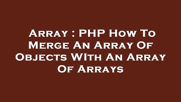 Array : PHP How To Merge An Array Of Objects WIth An Array Of Arrays