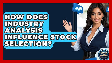 How Does Industry Analysis Influence Stock Selection? - Stock and Options Playbook
