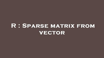 R : Sparse matrix from vector