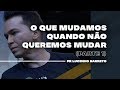 O que mudamos quando não queremos mudar | Parte 1 | 02 | Pr. Lucinho