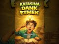 Kafasına Dank Etmek #deyimler #film #keşfet #keşfet