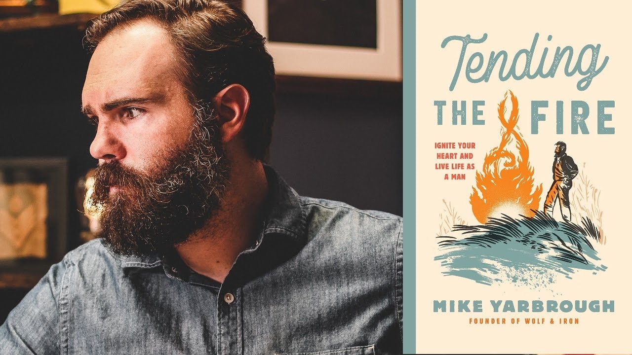 Tending the Fire of Manhood (with Mike Yarbrough)