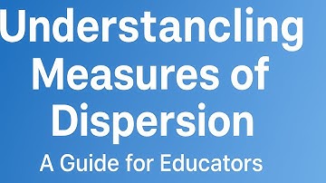 Understanding Measures of Dispersion: A Guide for Educators