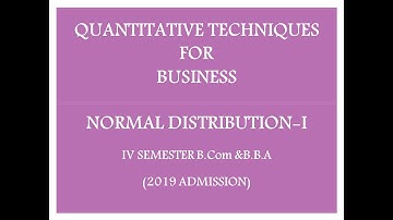 QUANTITATIVE TECHNIQUES FOR BUSINESS | IV Sem B.Com & BBA | NORMAL DISTRIBUTION I | CALICUT UTY | 21