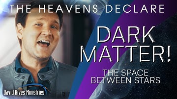Dark Matter! The Space Between Stars | Heavens Declare with David Rives