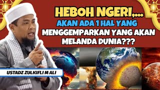 HEBOH‼️AKAN ADA 1 HAL MENGGEMPARKAN? YANG MELANDA DUNIA USTADZ ZULKIFLI M ALI UNGKAP HAL MENGEJUTKAN