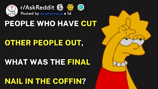 People who cut people off, what was the final nail in the coffin? (r/AskReddit)