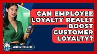 Can Employee Loyalty Really Boost Customer Loyalty? - Small Biz Success Hub
