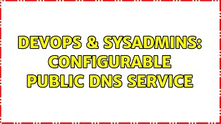 DevOps & SysAdmins: Configurable Public DNS Service