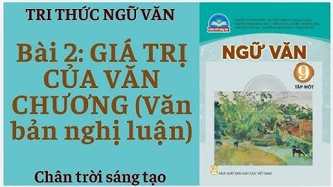 TRI THỨC NGỮ VĂN BÀI 2/GIÁ TRỊ CỦA VĂN CHƯƠNG/NGỮ VĂN 9/CHÂN TRỜI SÁNG TẠO