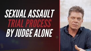 SEXUAL ASSAULT TRIAL PROCESS BY JUDGE ALONE