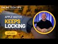 Apple Watch Keeps Locking on Your Wrist -WHY?