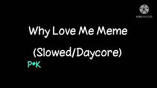 Why Love Me Meme (Slowed/Daycore)